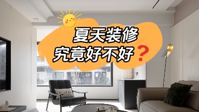 都說夏天裝修好，好在哪里你知道嗎？